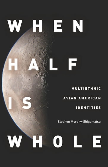 When Half Is Whole - Stephen Murphy-Shigematsu