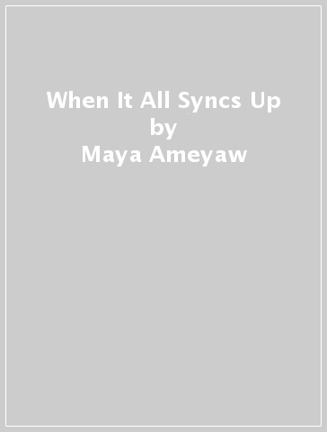 When It All Syncs Up - Maya Ameyaw