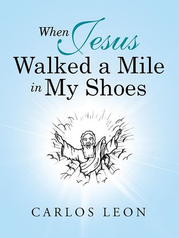 When Jesus Walked a Mile in My Shoes - Carlos Leon