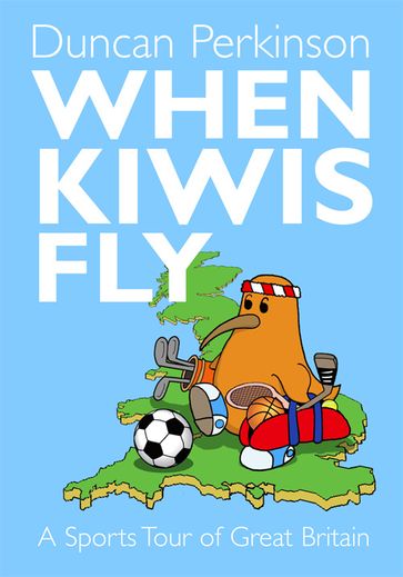 When Kiwis Fly: A Sport's Tour of Great Britain - Duncan Perkinson