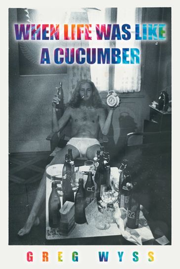 When Life Was like a Cucumber - Greg Wyss