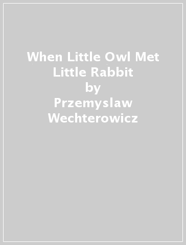 When Little Owl Met Little Rabbit - Przemyslaw Wechterowicz