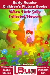 When Little Sally Collected Flowers: Early Reader - Children s Picture Books