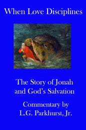 When Love Disciplines: The Story of Jonah and God s Salvation: International Bible Lessons Commentary: Book 1