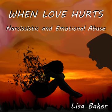 When Love Hurts: Narcissistic and Emotional Abuse - Lisa Baker