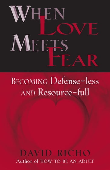 When Love Meets Fear: Becoming Defense-less and Resource-full - David Richo