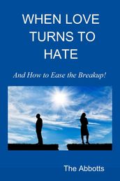 When Love Turns to Hate : And How to Ease the Breakup!