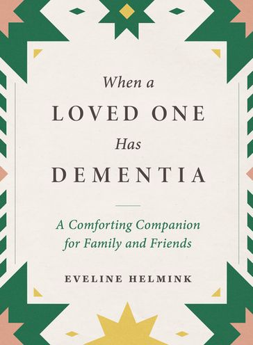 When a Loved One Has Dementia: A Comforting Companion for Family and Friends - Eveline Helmink