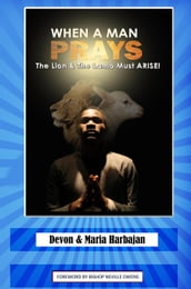 When A Man Prays - The Lion and the Lamb Must Arise!