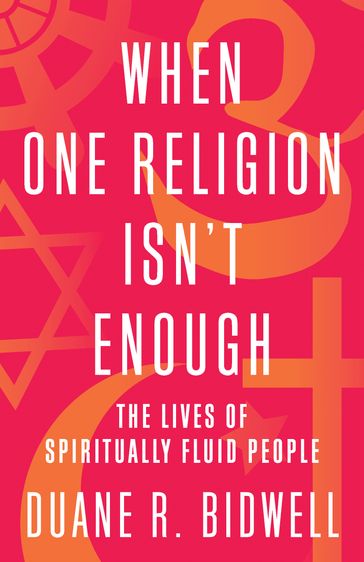 When One Religion Isn't Enough - Duane R. Bidwell