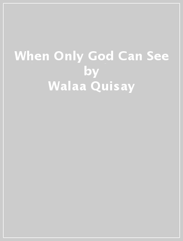 When Only God Can See - Walaa Quisay - Asim Qureshi