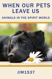 When Our Pets Leave Us Animals in the Spirit World