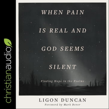 When Pain is Real and God Seems Silent - Ligon Duncan