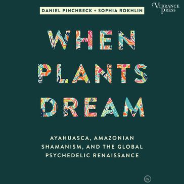 When Plants Dream - Daniel Pinchbeck - Sophia Rokhlin