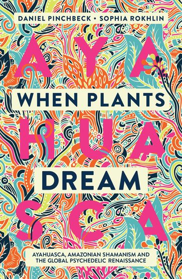 When Plants Dream - Daniel Pinchbeck - Sophia Rokhlin