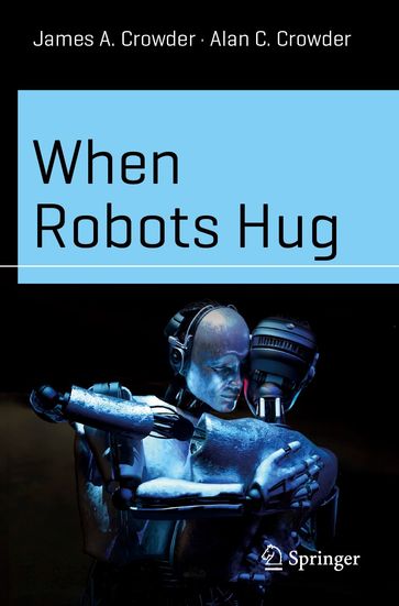 When Robots Hug - James A. Crowder - Alan C. Crowder