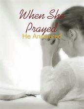 When She Prayed - He Answered