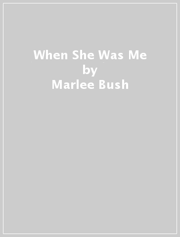 When She Was Me - Marlee Bush