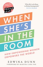 When She s in the Room: How Empowering Women Empowers the World
