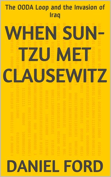 When Sun-tzu Met Clausewitz: the OODA Loop and the Invasion of Iraq - Daniel Ford