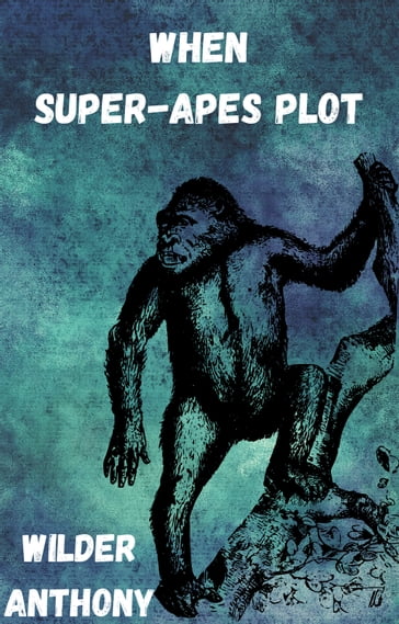 When Super-Apes Plot - Wilder Anthony