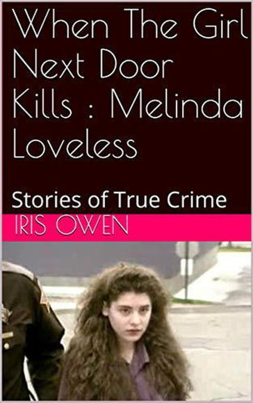 When The Girl Next Door Kills : Melinda Loveless Stories of True Crime - Iris Owen