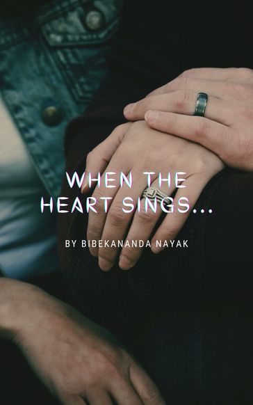 When The Heart Sings... - Bibekananda Nayak