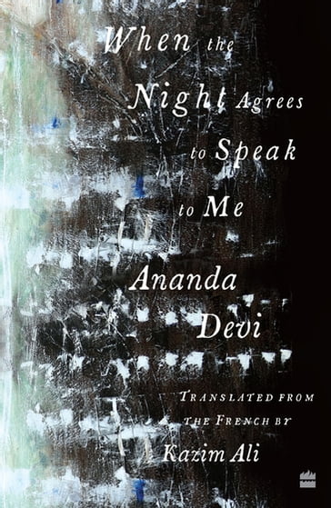 When The Night Agrees To Speak To Me [LONGLISTED FOR THE 2023 NATIONAL TRANSLATION AWARD IN POETRY] - Ananda Devi - Ali Kazim