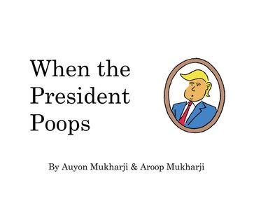 When The President Poops - Aroop Mukharji - Auyon Mukharji