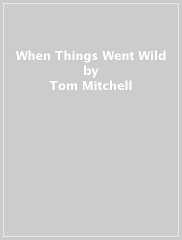 When Things Went Wild - Tom Mitchell