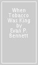 When Tobacco Was King