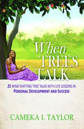 When Trees Talk: 31 Mind-Shifting Tree Talks with Life Lessons in Personal Development and Success