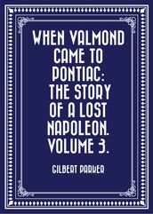 When Valmond Came to Pontiac: The Story of a Lost Napoleon. Volume 3.
