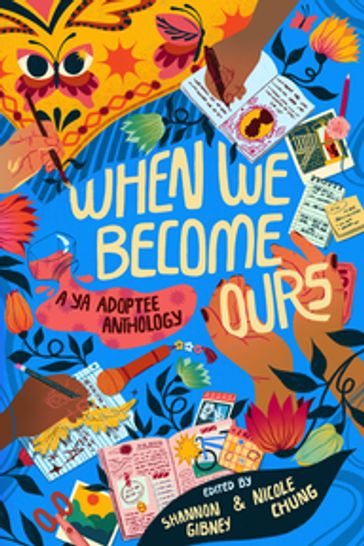 When We Become Ours - Shannon Gibney - Nicole Chung - Meredith Ireland - Mark Oshiro - Eric Smith - Kelley Baker - MeMe Collier - Lisa Nopachai - Matthew Salesses - Sun Yung Shin - Lisa Wool-Rim Sjoblom - Jenny Heijun Wills - Stefany Valentine - Susan Harness - Mariama J. Lockington