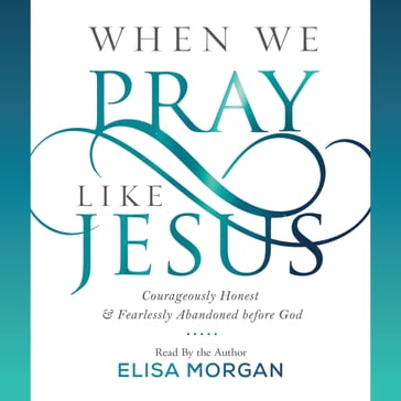 When We Pray Like Jesus - Elisa Morgan
