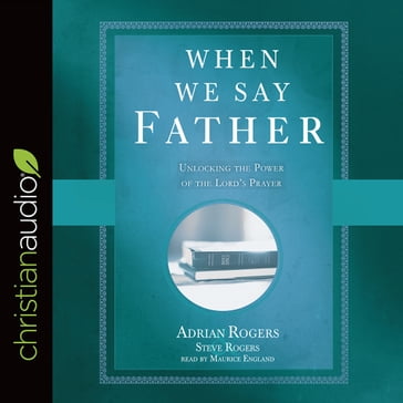 When We Say Father - Adrian Rogers - Steve Rogers