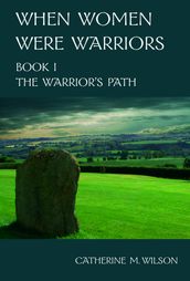When Women Were Warriors Book I: The Warrior s Path