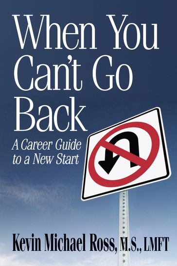 When You Can't Go Back: A Career Guide to a New Start - Kevin Michael Ross - M.S. - LMFT