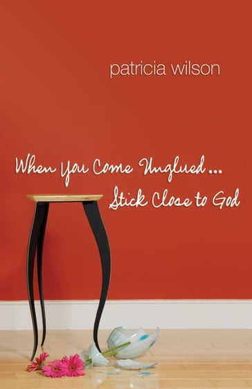 When You Come Unglued... Stick Close to God - Patricia Wilson
