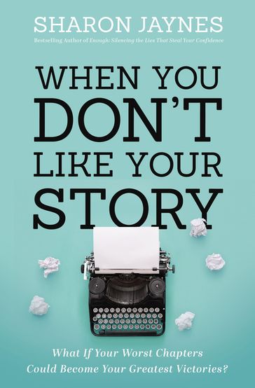 When You Don't Like Your Story - Sharon Jaynes