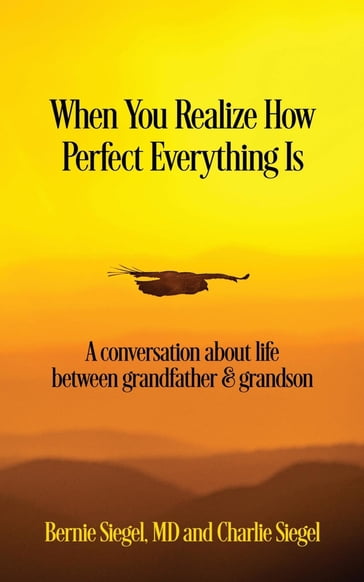 When You Realize How Perfect Everything Is - Bernie S. Siegel MD - Charlie Siegel
