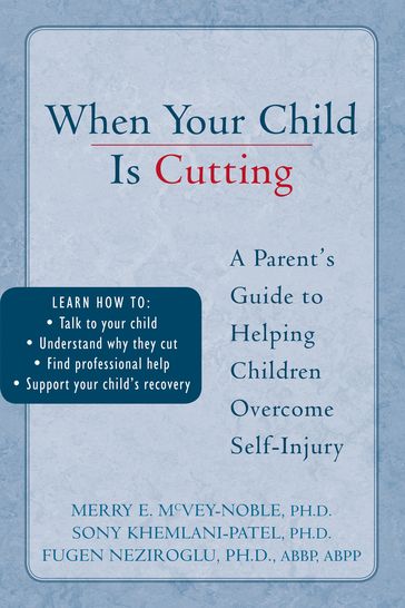 When Your Child is Cutting - PhD  ABBP  ABPP Fugen Neziroglu - PhD Sony Khemlani-Patel - PhD Merry McVey-Noble