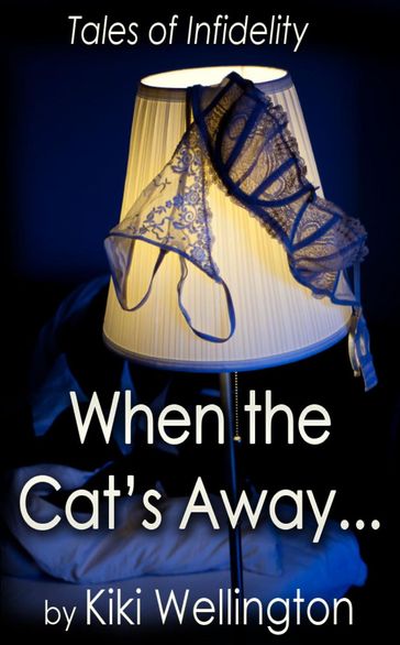 When the Cat's Away... (Tales of Infidelity) - Kiki Wellington