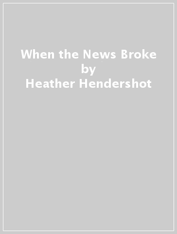 When the News Broke - Heather Hendershot
