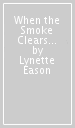 When the Smoke Clears ¿ A Novel