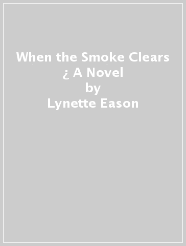 When the Smoke Clears ¿ A Novel - Lynette Eason