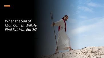 When the Son of Man Comes, Will He Find Faith on Earth? - Fernando Davalos