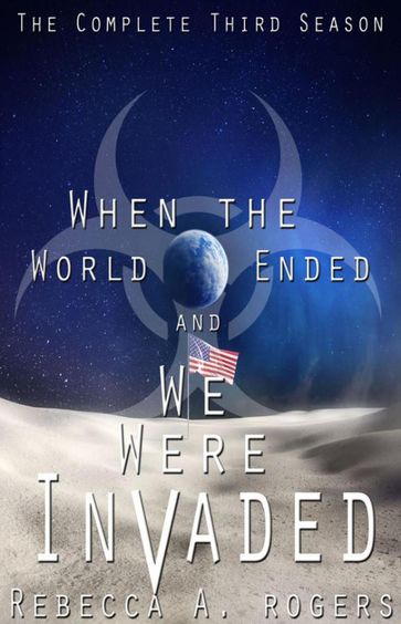 When the World Ended and We Were Invaded: The Complete Third Season - Rebecca A. Rogers