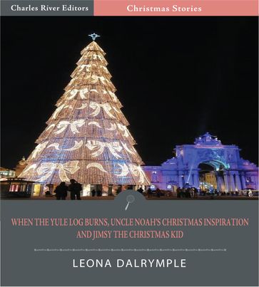 When the Yule Log Burns, Uncle Noahs Christmas Inspiration, and Jimsy the Christmas Kid (Illustrated Edition) - Leona Dalrymple