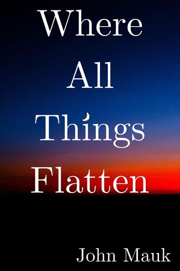 Where All Things Flatten - John Mauk